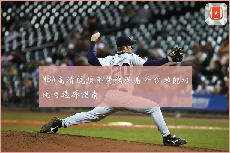 NBA高清视频免费线观看平台功能对比与选择指南