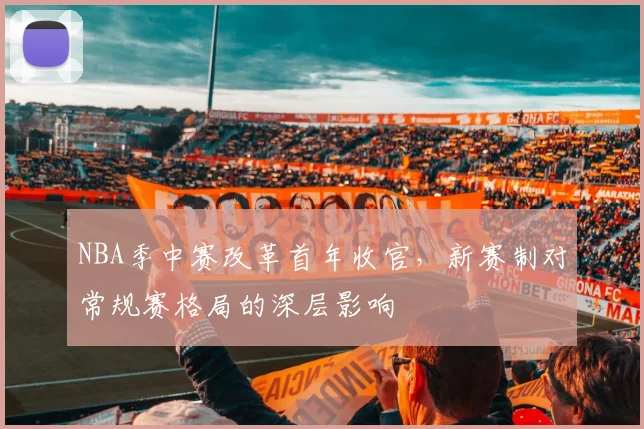 NBA季中赛改革首年收官,新赛制对常规赛格局的深层影响