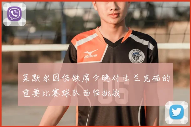 莱默尔因伤缺席今晚对法兰克福的重要比赛球队面临挑战
