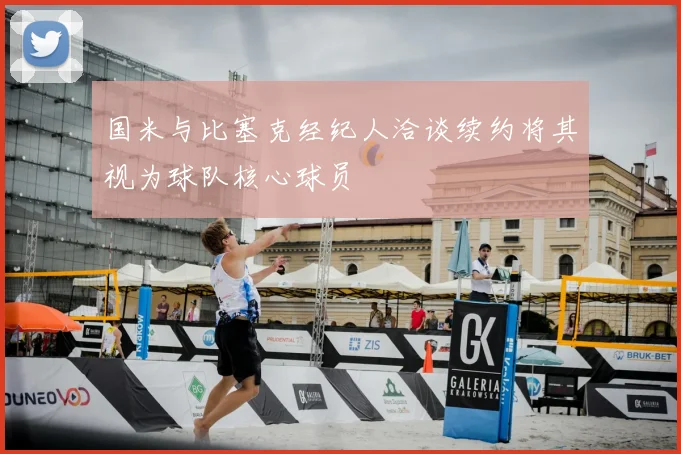 国米与比塞克经纪人洽谈续约将其视为球队核心球员