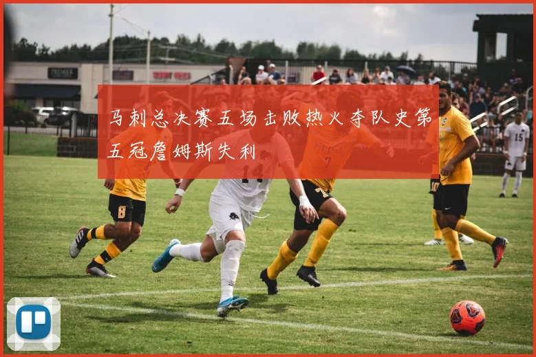 马刺总决赛五场击败热火夺队史第五冠詹姆斯失利