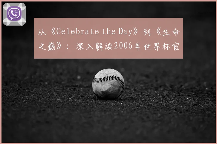 从《Celebrate the Day》到《生命之巅》：深入解读2006年世界杯官方歌曲