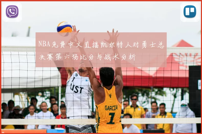 NBA免费中文直播凯尔特人对勇士总决赛第六场比分与战术分析