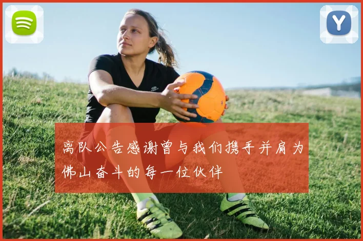 离队公告感谢曾与我们携手并肩为佛山奋斗的每一位伙伴