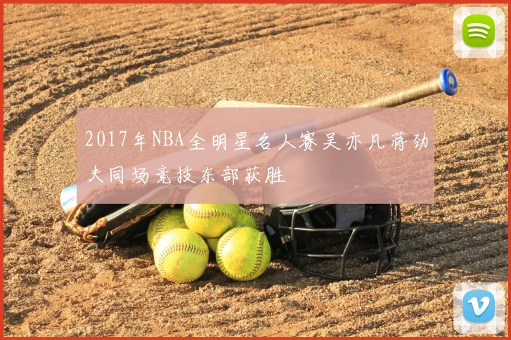 2017年NBA全明星名人赛吴亦凡蒋劲夫同场竞技东部获胜