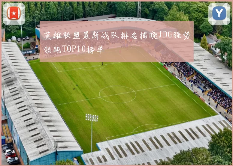 英雄联盟最新战队排名揭晓JDG强势领跑TOP10榜单