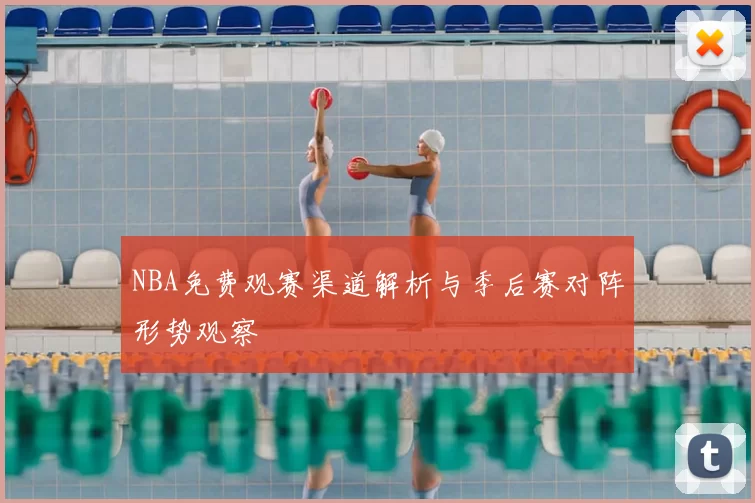 NBA免费观赛渠道解析与季后赛对阵形势观察