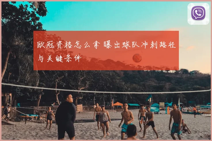 欧冠资格怎么拿 曝出球队冲刺路径与关键条件