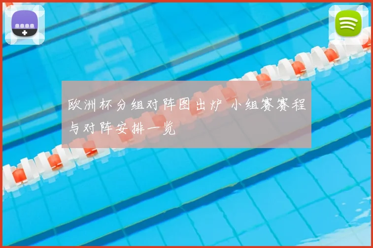 欧洲杯分组对阵图出炉 小组赛赛程与对阵安排一览