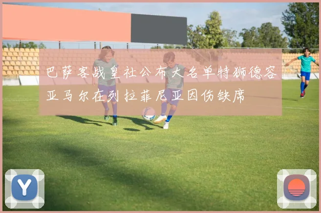 巴萨客战皇社公布大名单特狮德容亚马尔在列拉菲尼亚因伤缺席