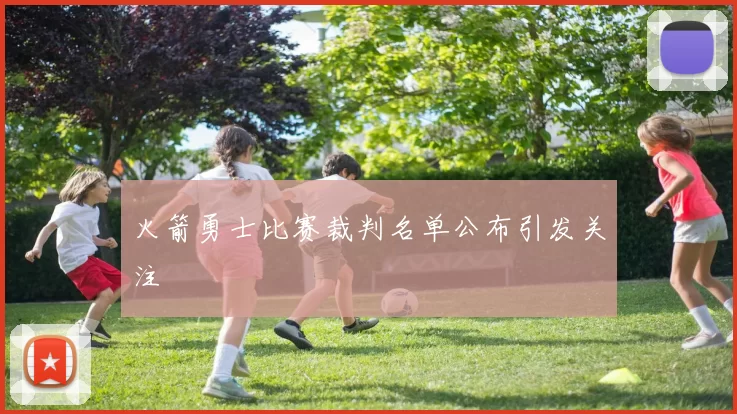 火箭勇士比赛裁判名单公布引发关注