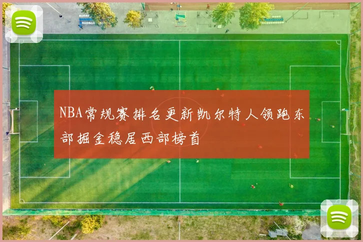 NBA常规赛排名更新凯尔特人领跑东部掘金稳居西部榜首