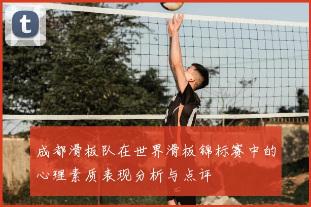 成都滑板队在世界滑板锦标赛中的心理素质表现分析与点评